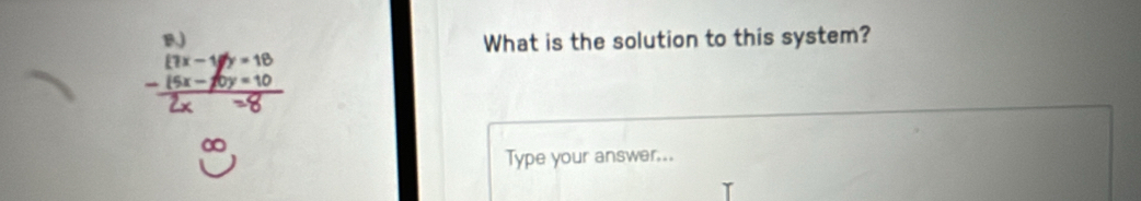 What is the solution to this system?
(7x- y=18
15x- y=10
a 
Type your answer...