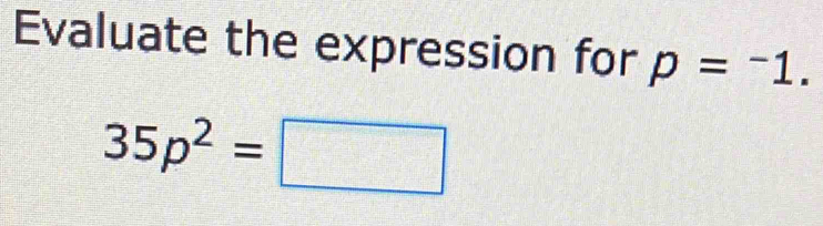 Evaluate the expression for p=^-
35p^2=□