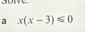 soive. 
a x(x-3)≤slant 0