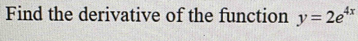 Find the derivative of the function y=2e^(4x)