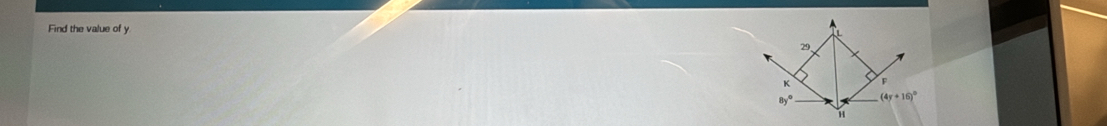 Find the value of y
L
29,
K
8y° (4y+16)^circ 
H
