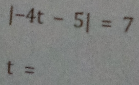 |-4t-5|=7
t=