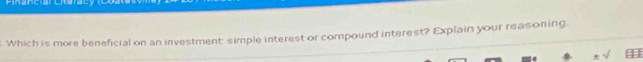 Which is more beneficial on an investment: simple interest or compound interest? Explain your reasoning.