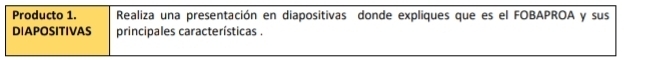 Producto 1. Realiza una presentación en diapositivas donde expliques que es el FOBAPROA y sus 
DIAPOSITIVAS principales características .