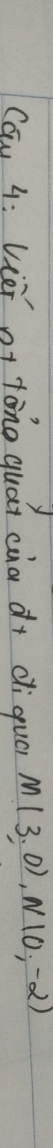 Can 4: Viei of tong quai caa d+ diqur M(3,0), N(0,-2)