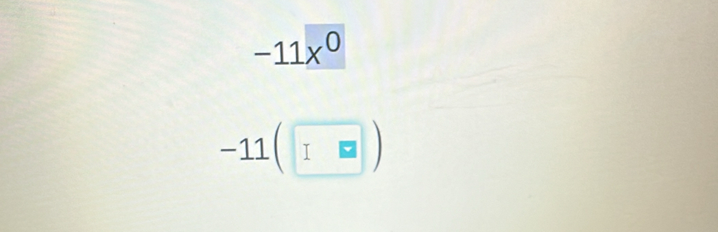 -11x^0
-11(□ )