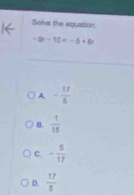 Solve the equation
-2r-10r-5+8r
_
A. - 17/5 
B.  1/15 
C. - 5/17 
D.  17/5 