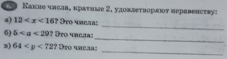 6 Какие чнсла, краτные 2, удовлетворяют неравенству: 
_ 
a) 12 ? Это чиела: 
_ 
6) 5 ? Эτο чнсла: 
_ 
B) 64 ? * Этο чнела: