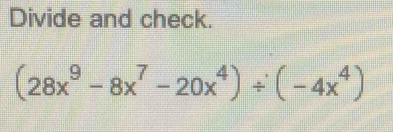 Divide and check.
(28x^9-8x^7-20x^4)/ (-4x^4)