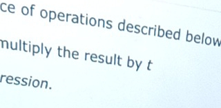 ce of operations described below 
multiply the result by t 
ression.