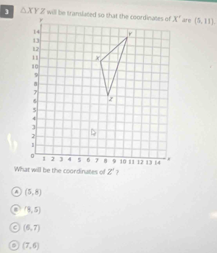 3 △ XYZ are (5,11).
4 (5,8)
B (8,5)
C (6,7)
D (7,6)