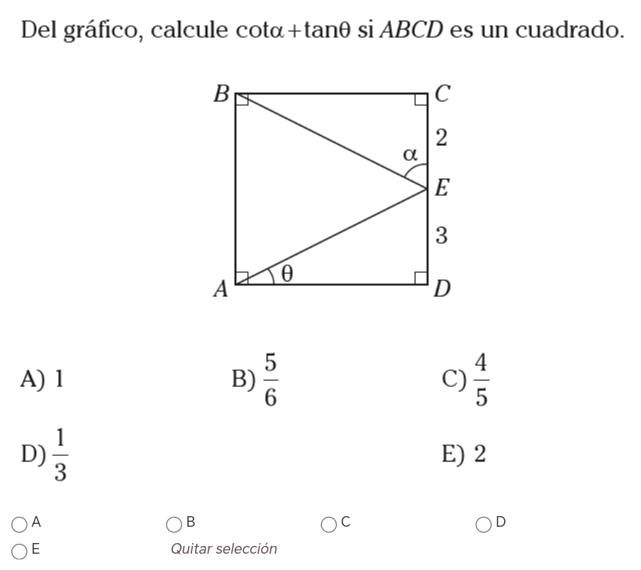 Del gráfico, calcule cotα+tanθ si ABCD es un cuadrado.
A) 1 B)  5/6  C)  4/5 
D)  1/3  E) 2
A
B
C
D
E Quitar selección