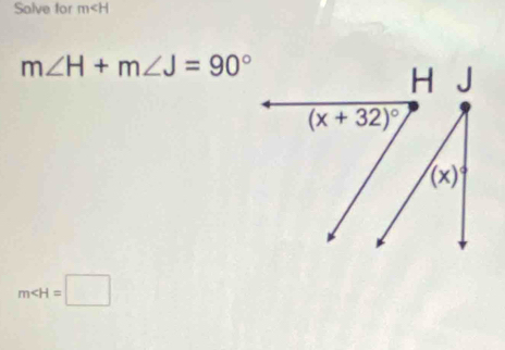 Salve for m
m∠ H+m∠ J=90°
m∠ H=□