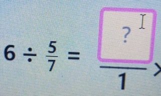 6/  5/7 =frac □  □ /1 endarray 