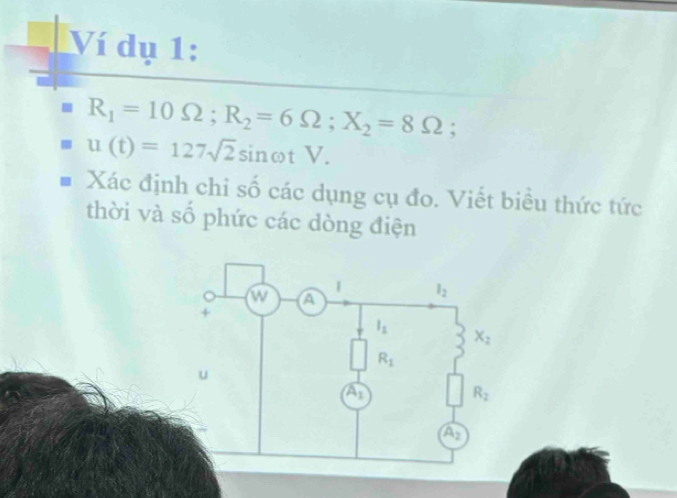 Ví dụ 1:
R_1=10Omega ;R_2=6Omega ;X_2=8Omega ;
u(t)=127sqrt(2)sin omega tV.
Xác định chi số các dụng cụ đo. Viết biểu thức tức
thời và số phức các dòng điện