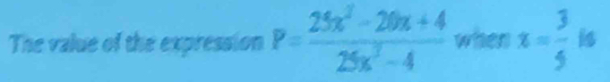 The value of the expression P= (25x^2-20x+4)/25x^3-4  when x= 3/5 