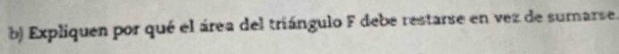Expliquen por qué el área del triángulo F debe restarse en vez de sumarse.