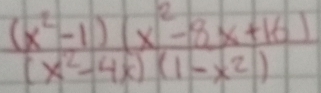  ((x^2-1)(x^2-8x+16))/(x^2-4x)(1-x^2) 