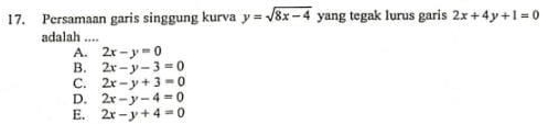 Persamaan garis singgung kurva y=sqrt(8x-4) yang tegak lurus garis 2x+4y+1=0
adalah ....
A. 2x-y=0
B. 2x-y-3=0
C. 2x-y+3=0
D. 2x-y-4=0
E. 2x-y+4=0