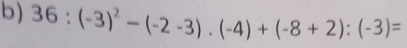 36:(-3)^2-(-2-3).(-4)+(-8+2):(-3)=