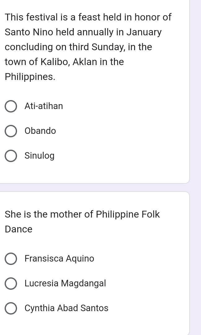 This festival is a feast held in honor of
Santo Nino held annually in January
concluding on third Sunday, in the
town of Kalibo, Aklan in the
Philippines.
Ati-atihan
Obando
Sinulog
She is the mother of Philippine Folk
Dance
Fransisca Aquino
Lucresia Magdangal
Cynthia Abad Santos