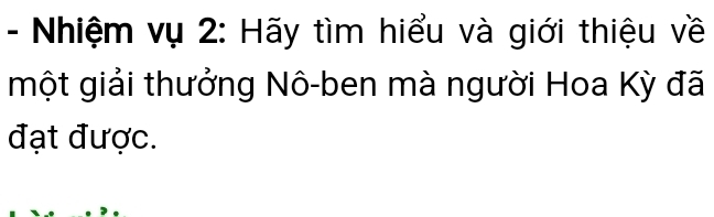 Nhiệm vụ 2: Hãy tìm hiểu và giới thiệu về 
một giải thưởng Nô-ben mà người Hoa Kỳ đã 
đạt được.