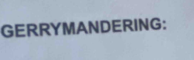 GERRYMANDERING: