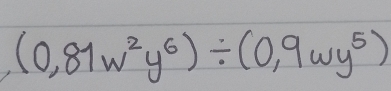 (0,81w^2y^6)/ (0,9wy^5)