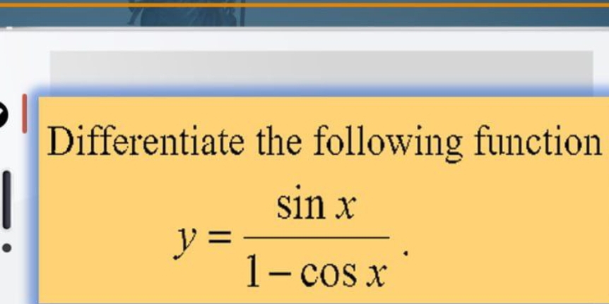 Differentiate the following function
y= sin x/1-cos x .