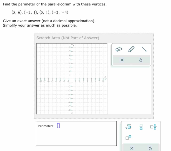 Find the perimeter of the parallelogram with these vertices.
(5,6), (-2,1), (5,1), (-2,-4)
Give an exact answer (not a decimal approximation). 
Simplify your answer as much as possible. 
Scratch Area (Not Part of Answer) 
× 5
Perimeter: □ sqrt(□ )  □ /□   3 □ /□  
× 5