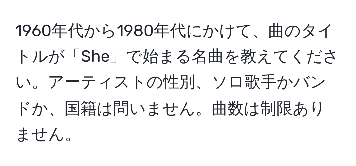 1960年代から1980年代にかけて、曲のタイトルが「She」で始まる名曲を教えてください。アーティストの性別、ソロ歌手かバンドか、国籍は問いません。曲数は制限ありません。