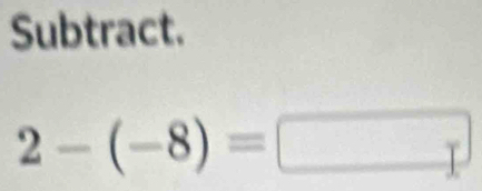 Subtract.
2-(-8)=□