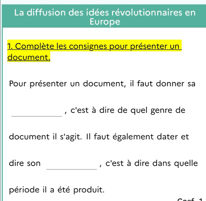 La diffusion des idées révolutionnaires en 
Europe 
1. Complète les consignes pour présenter un 
document. 
Pour présenter un document, il faut donner sa 
_ 
, c'est à dire de quel genre de 
document il s'agit. Il faut également dater et 
_ 
dire son , c'est à dire dans quelle 
période il a été produit.