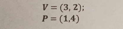 V=(3,2);
P=(1,4)