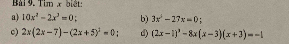 Tìm x biêt: 
a) 10x^2-2x^3=0; b) 3x^3-27x=0 : 
c) 2x(2x-7)-(2x+5)^2=0; d) (2x-1)^3-8x(x-3)(x+3)=-1