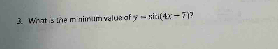 What is the minimum value of y=sin (4x-7) ?