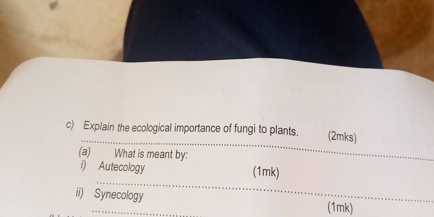 Explain the ecological importance of fungi to plants. 
_(2mks) 
(a) What is meant by: 
_ 
i) Autecology (1mk) 
ii) Synecology (1mk)