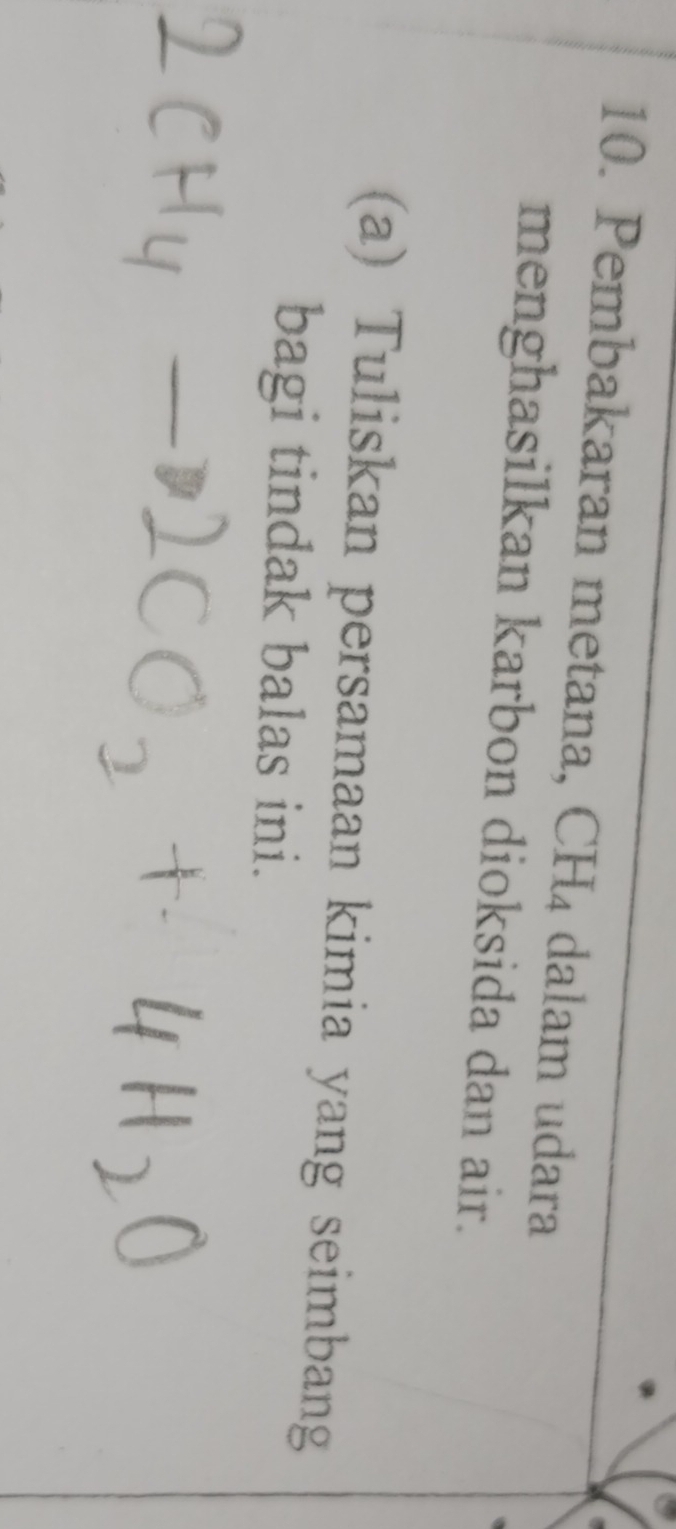 Pembakaran metana, CH_4 dalam udara 
menghasilkan karbon dioksida dan air. 
(a) Tuliskan persamaan kimia yang seimbang 
bagi tindak balas ini.