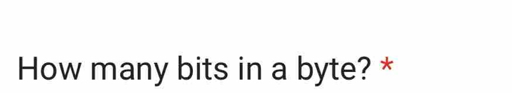 How many bits in a byte? *
