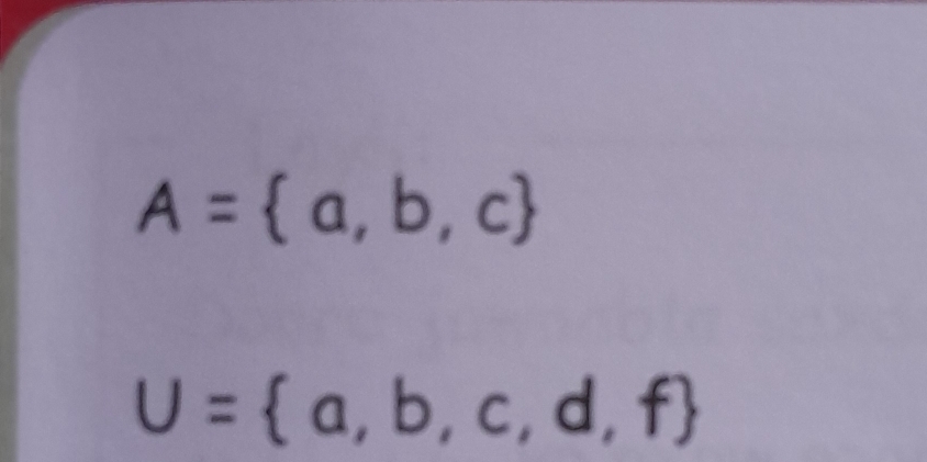 A= a,b,c
U= a,b,c,d,f