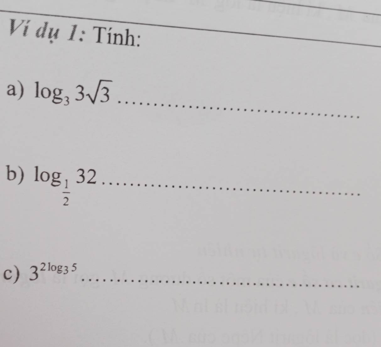 Ví dụ 1: Tính: 
_ 
a) log _33sqrt(3) _ 
b) log _ 1/2 32 _ 
c) 3^(2log _3)5 _