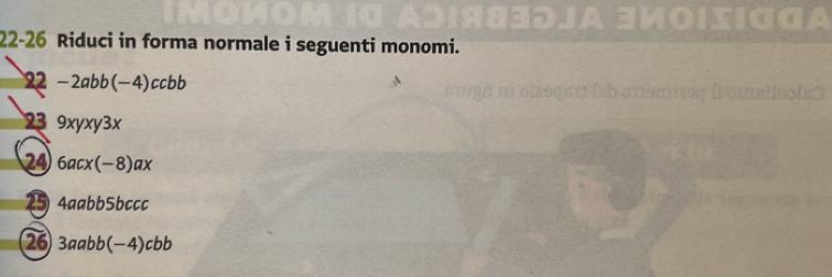 1o 
22-26 Riduci in forma normale i seguenti monomi.
22-2abb(-4)ccbb
23 9xyxy3x
24 6acx(-8)ax
23 4aabb5bcc
26 3aabb(-4)cbb