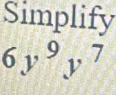 Simplify
6y^9y^7