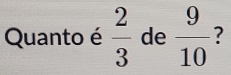 Quanto é  2/3  de  9/10  ?