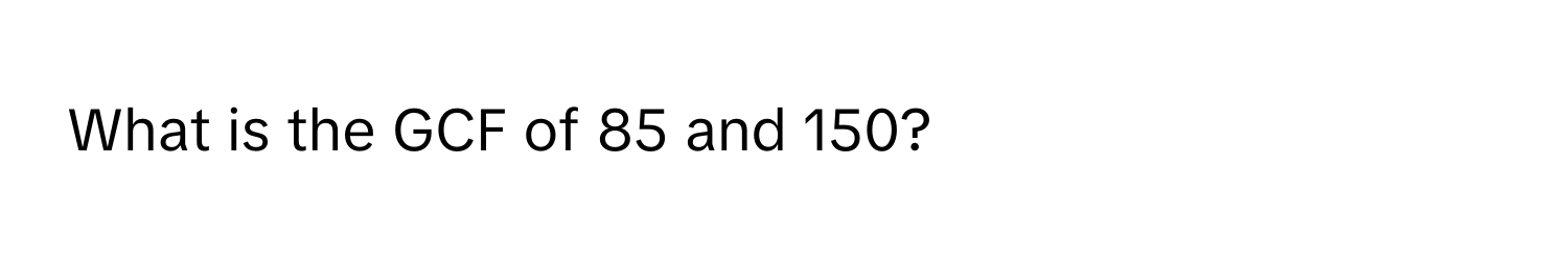 What is the GCF of 85 and 150?