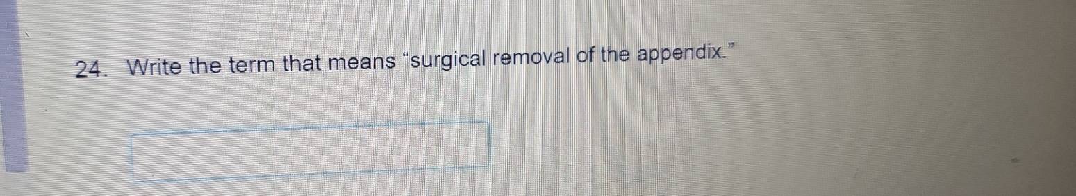 Write the term that means “surgical removal of the appendix.”