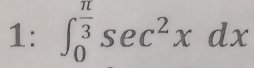 1: ∈t _0^((frac π)3)sec^2xdx