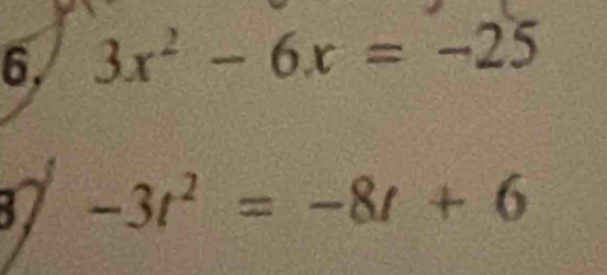 3x^2-6x=-25
31 -3t^2=-8t+6