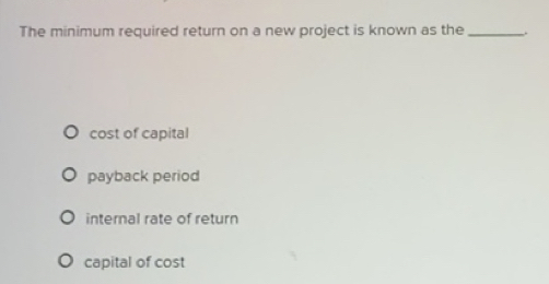 Solved: The minimum required return on a new project is known as the ...
