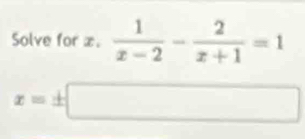 Solve for x
x=± □